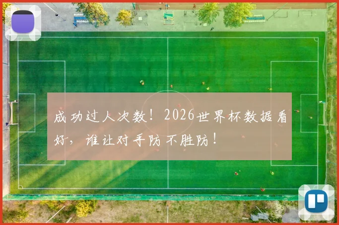 成功过人次数!2026世界杯数据看好,谁让对手防不胜防!